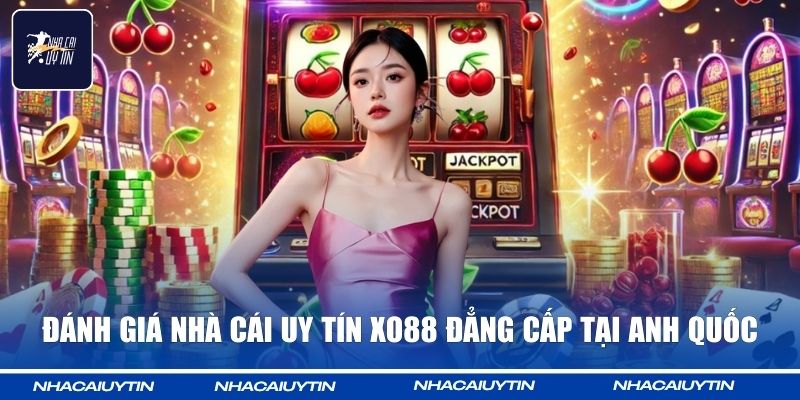 Đánh giá nhà cái uy tín Xo88 đẳng cấp tại Anh Quốc